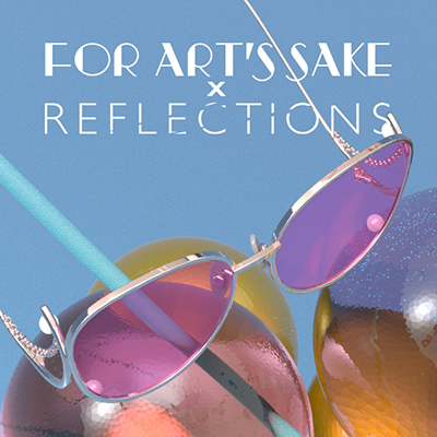 FOR ART'S SAKE X REFLECTIONS 